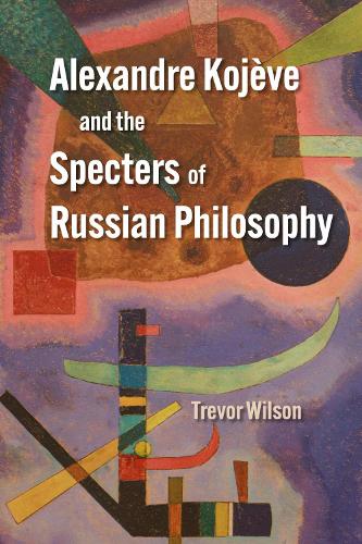 Alexandre Kojève and the Specters of Russian Philosophy cover