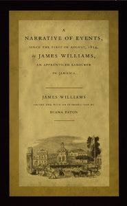 A Narrative of Events, Since the First of August, 1834, by James Williams, an Apprenticed Labourer in Jamaica 