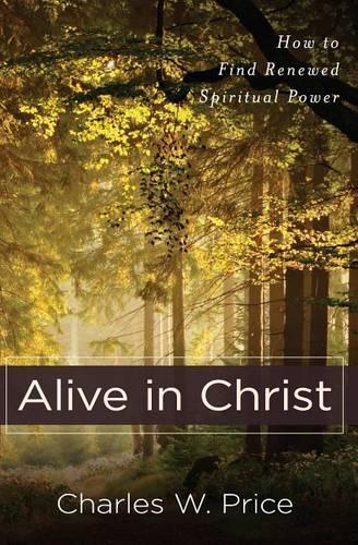 Alive in Christ  How to Find Renewed Spiritual Power