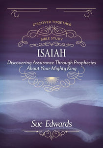 Isaiah - Discovering Assurance Through Prophecies About Your Mighty King 