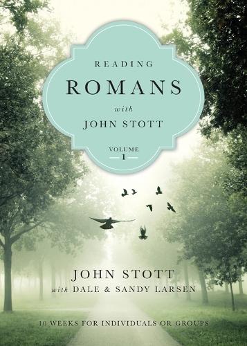 Reading Romans with John Stott  10 Weeks for Individuals or Groups