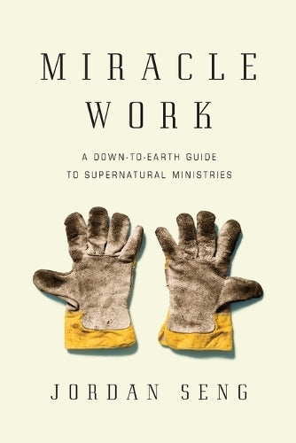 Miracle Work  A DowntoEarth Guide to Supernatural Ministries