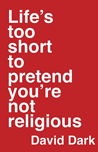 Life`s Too Short to Pretend You`re Not Religious