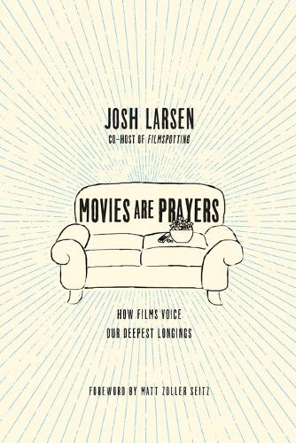 Movies Are Prayers  How Films Voice Our Deepest Longings