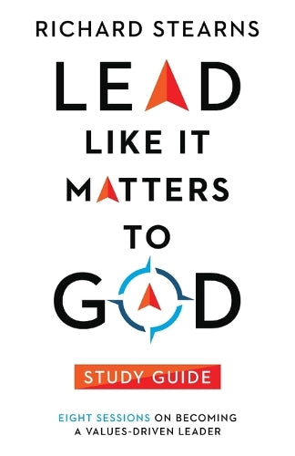 Lead Like It Matters to God Study Guide  Eight Sessions on Becoming a ValuesDriven Leader