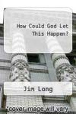 How Could God Let This Happen?