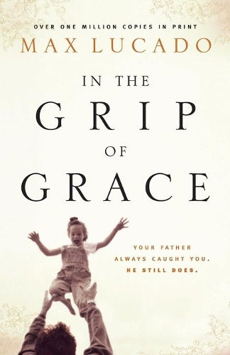 In the Grip of Grace: Your Father Always Caught You. He Still Does.