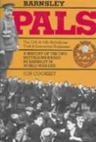 Pals: History of the Two Battalions Raised by Barnsley in World War One