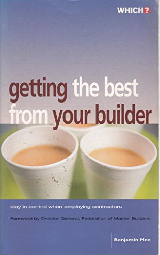 The "Which?" Guide to Getting the Best from Your Builder