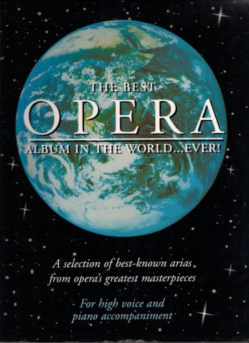 The Best opera album in the world - ever!: A selection of best-known arias from opera s greatest masterpieces : for high voice and piano accompaniment