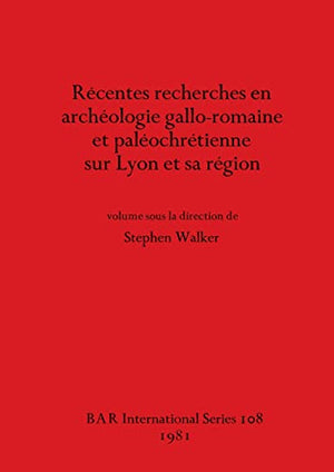 Recentes Recherches en Archeologie Gallo-romaine et Paleochretienne sur Lyon et Sa Region