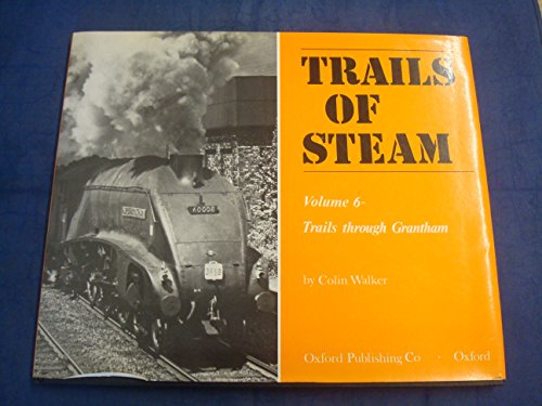 Trails of Steam :Volume 6: Trails Through Grantham: v. 6