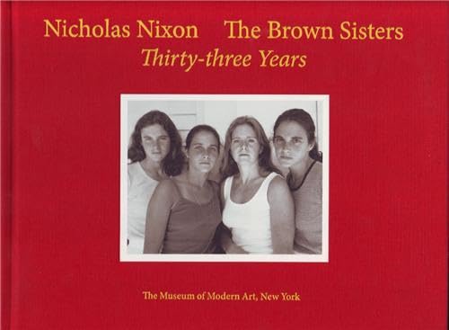 Nicholas Nixon: The Brown Sisters. Thirty-Three Years