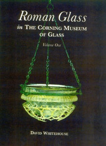 Roman Glass in the Corning Museum of Glass: Vol 1 