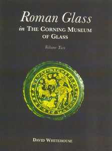 Roman Glass in the Corning Museum of Glass: Vol.2 