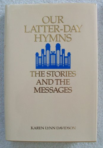 Our Latter-Day Hymns; the Stories and the Messages