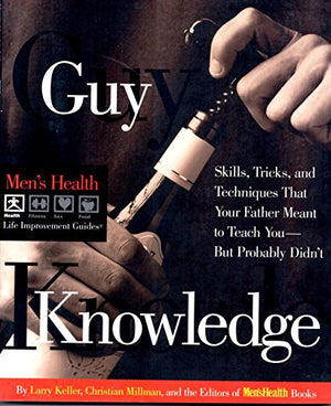 Guy Knowledge: Skills, Tricks, and Techniques That Your Father Meant to Teach You--But Probably Didn't (Men's Health Life Improvement Guides)