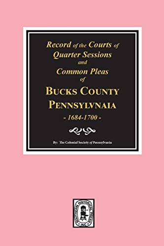 Records of the Courts of Quarter Sessions and Commonn Pleas of BUCKS C