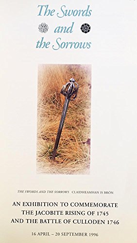 Culloden The swords and the sorrows: An exhibition to commemorate the Jacobite rising of 1745 and the Battle of Culloden 1746