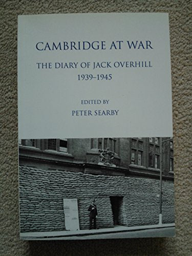 Cambridge at War. The Diary of Jack Overhill 1939-1945