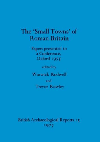 The Small towns' of Roman Britain: Papers presented to a conference, Oxford, 1975