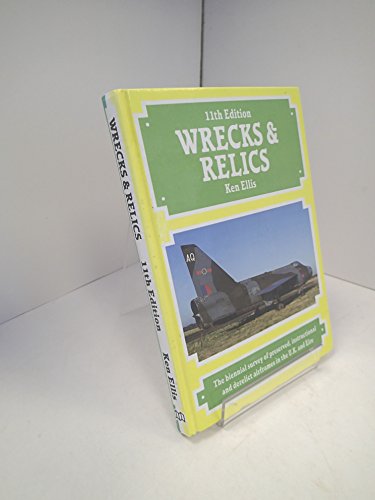 Wrecks and Relics: The Biennial Survey of Preserved, Instructional and Derelict Airframes in the U.K.and Eire