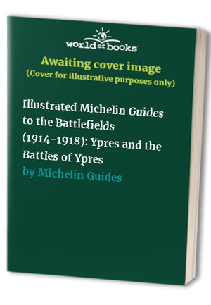 Illustrated Michelin Guides to the Battlefields (1914-1918): Ypres and the Battles of Ypres