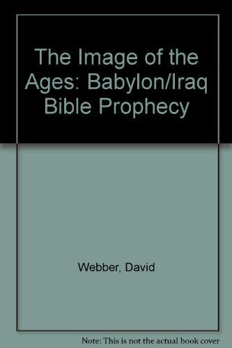 The Image of the Ages: Babylon/Iraq Bible Prophecy