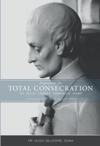 Preparation for Total Consecration to Jesus Christ Through Mary: According to St. Louis DeMontfort
