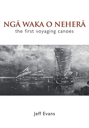 Nga Waka O Nehera the First Voyaging Canoes
