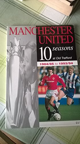 Manchester United 10 Seasons at Old Trafford 1984-85 to 1993-94