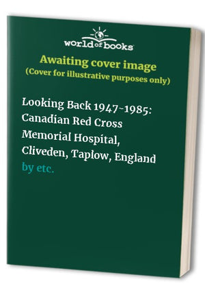 Looking Back 1947-1985: Canadian Red Cross Memorial Hospital, Cliveden, Taplow, England