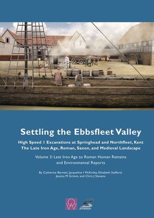 Settling the Ebbsfleet Valley: High Speed 1 Excavations at Springhead and Northfleet, Kent, the Late Iron Age, Roman, Saxon and Medieval Landscape, Volume 3