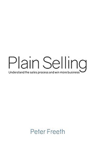 Plain Selling: Understand the Sales Process and Win More Business 