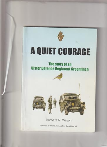 A Quiet Courage: The Story of an Ulster Defence Regiment Greenfinch