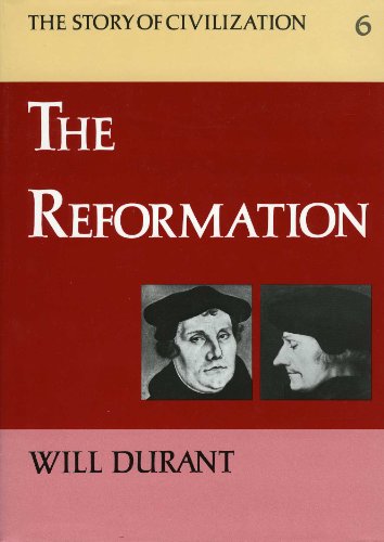 The Reformation (The Story of Civilization, 6)