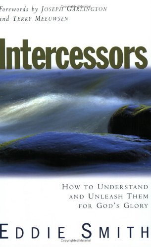 Intercessors : How to Understand and Unleash Them for God's Glory