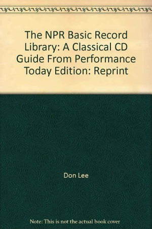 The NPR Basic Record Library: A Classical CD Guide From Performance Today Edition: Reprint