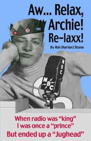 Aw. . . Relax, Archie! Re-laxx! : When Radio Was King I Was Once a Prince but Ended up a Jughead