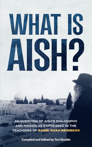 What Is Aish? : An Overview of Aish's Philosophy and Mission As Expressed in the Teachings of Rabbi Noah Weinberg