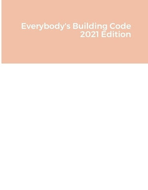 Everybody's Building Code 2021 Edition