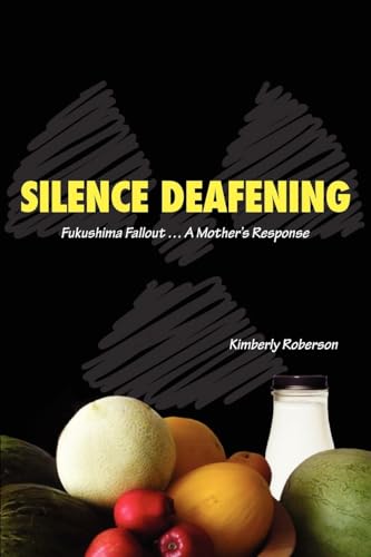 Silence Deafening - Fukushima Fallout ... A Mother's Response