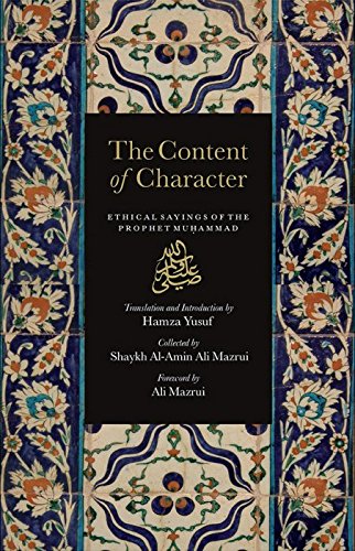 The Content of Character - Ethical Sayings of the Prophet Muhammad