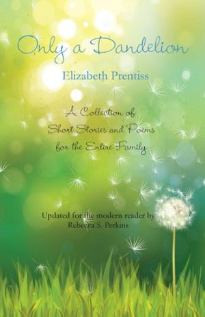 Only a Dandelion: A Collection of Short Stories and Poems for the Entire Family
