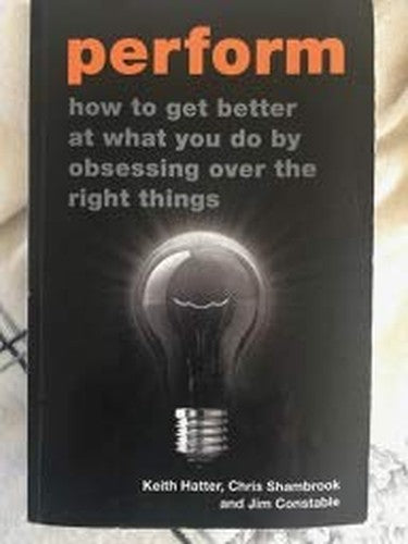 Perform: How to Get Better at What You Do by Obsessing Over the Right Things