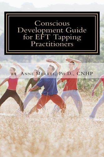 Conscious Development Guide for EFT Tapping Practitioners: Energy Therapy Exercises to Improve Your Practice and Your Life!