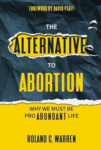 The Alternative to Abortion: Why We Must be Pro Abundant Life
