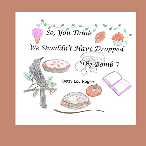 So, You Think We Shouldn't Have Dropped The Bomb?