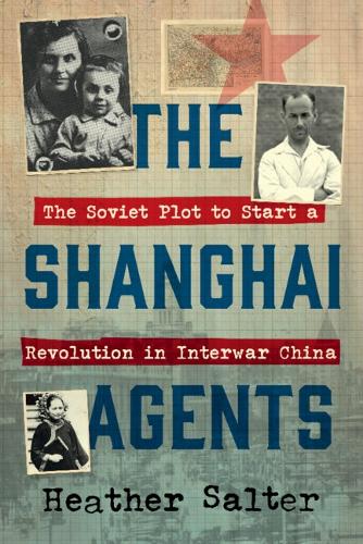 The Shanghai Agents: The Soviet Plot to Start a Revolution in Interwar
