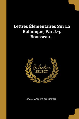 Lettres Élémentaires Sur La Botanique, Par J.-j. Rousseau... cover